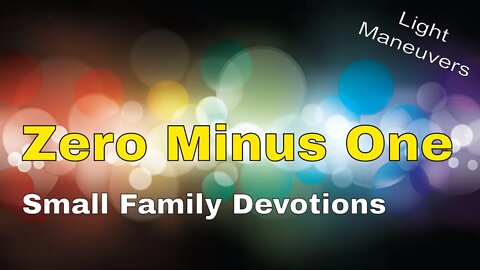 Zero Minus One | Light Maneuvers | Small Family Adventures Devotions