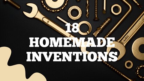 18 HOMEMADE INVENTIONS that will take you to the next level