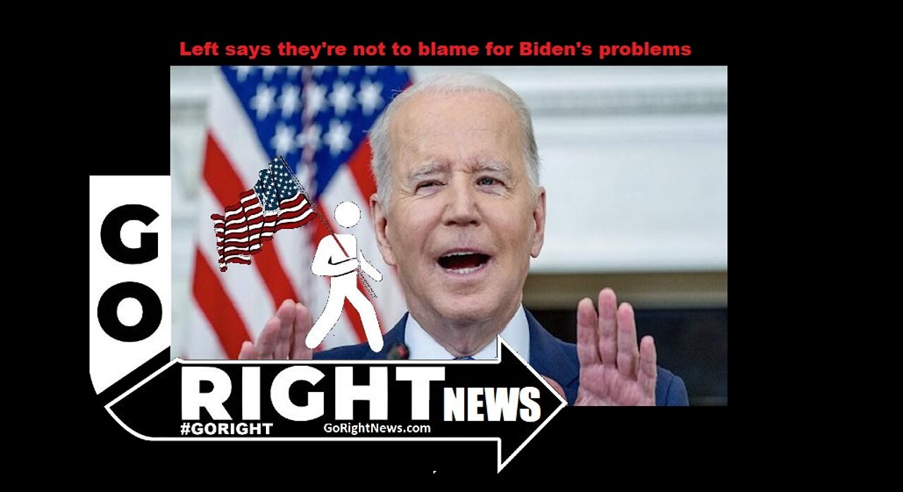 Left says theyre not to blame for Bidens problems