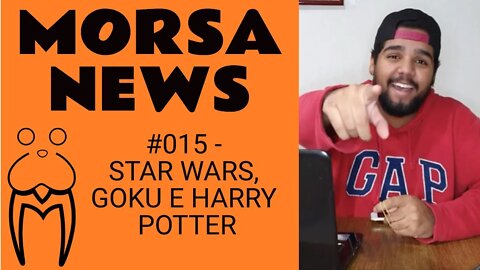 STAR WARS, GOKU E HARRY POTTER - MorsaNews #015