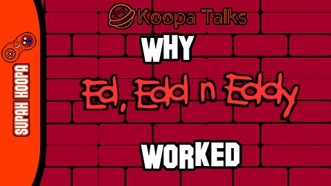 Why Ed, Edd n Eddy Works (Koopa Talks)