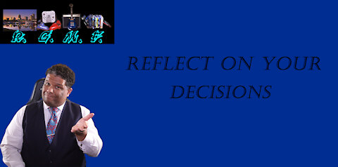 Reflect On Your Decisions