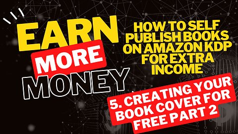 How to Self Publish Books on Amazon KDP for Extra Income 5. Creating your Book Cover for FREE Part 2