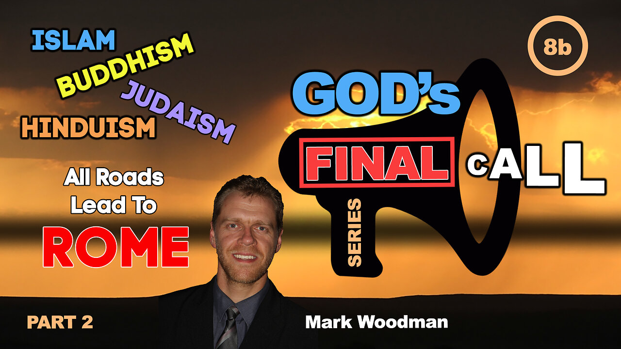 Mark Woodman-God's Final Call Part 8b-Islam, Hinduism, Buddhism, Judaism-All Roads Lead To Rome [2]