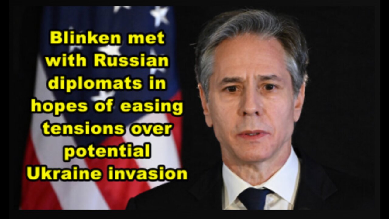 Blinken met with Russian diplomats in hopes of easing tensions over potential Ukraine Invasion