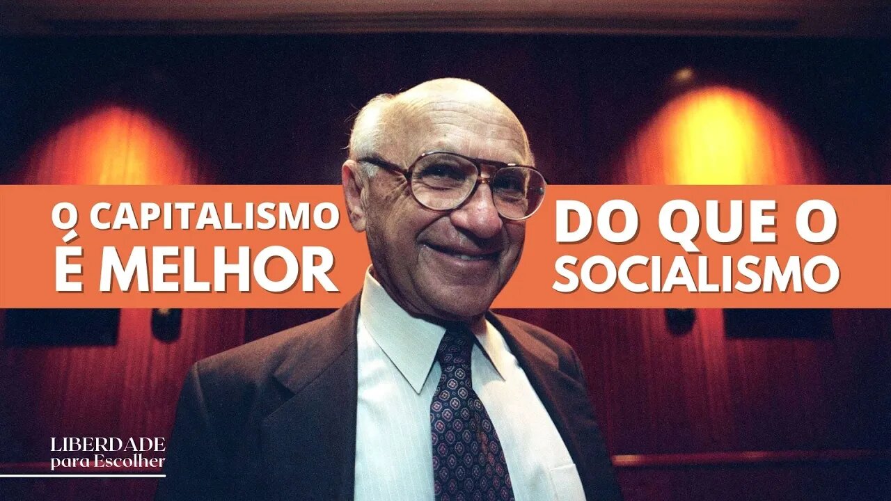 Milton Friedman provou que o Capitalismo é melhor que o Socialismo