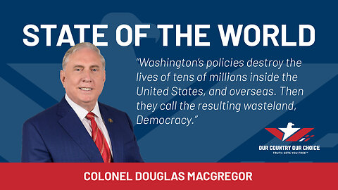 COLONEL DOUGLAS MACGREGOR - STATE OF THE WORLD