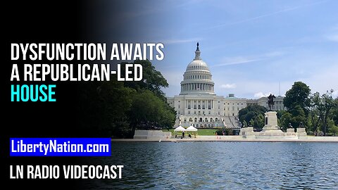 Dysfunction Awaits a Republican-led House – LN Radio Videocast