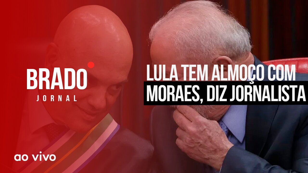 LULA TEM ALMOÇO COM MORAES, DIZ JORNALISTA - AO VIVO: BRADO JORNAL - 26/05/2023