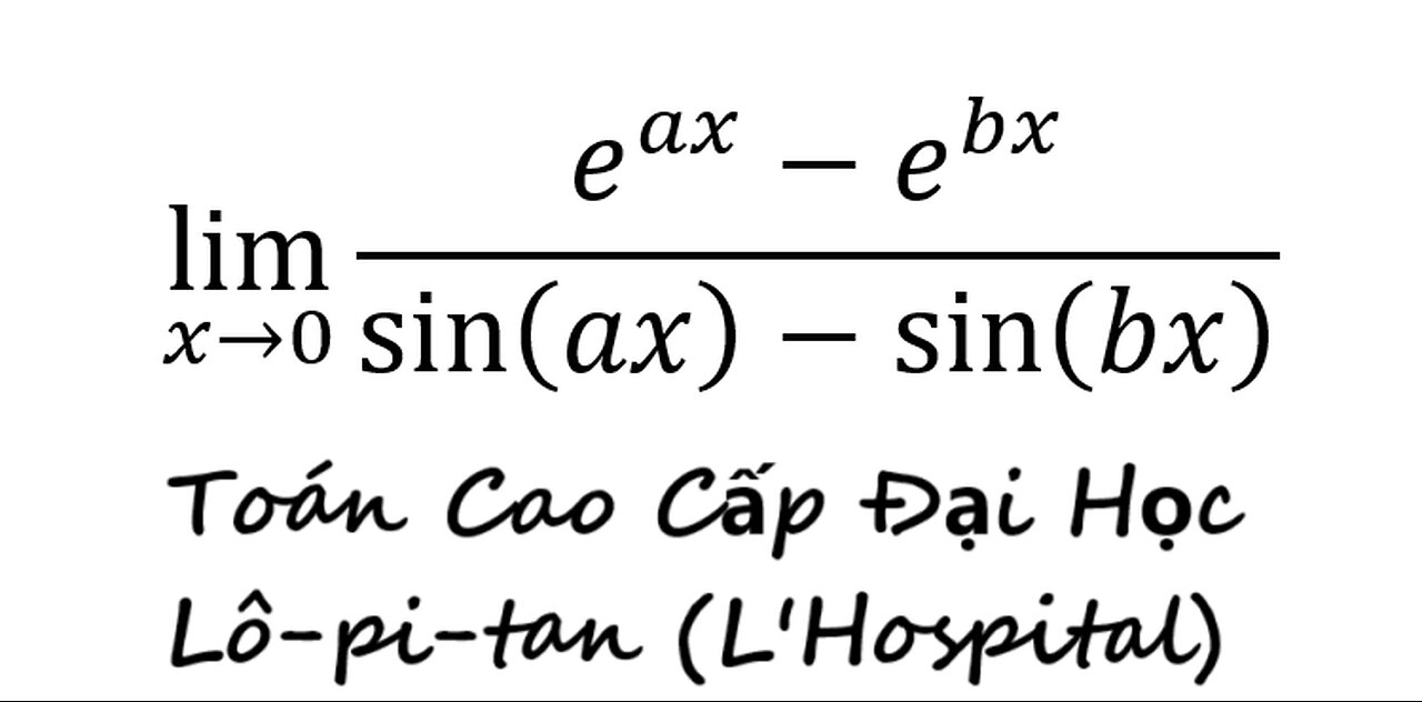 Toán Cao Cấp Đại Học: Lô-pi-tan (L'Hospital): Giới hạn: lim (x→0)⁡ (e^ax-e^bx)/(sin⁡(ax)-sin⁡(bx) )