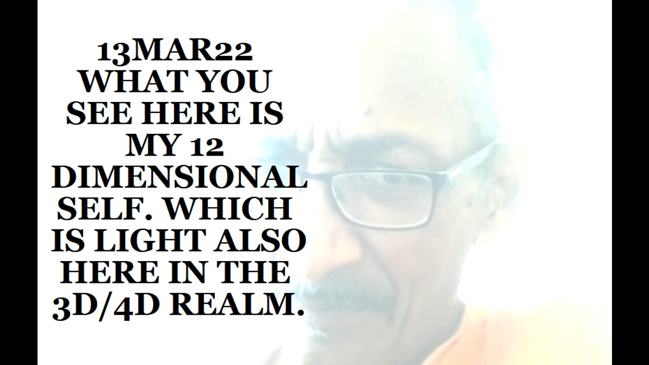 13MAR22 WHAT YOU SEE HERE IS MY 12 DIMENSIONAL SELF. WHICH IS LIGHT ALSO HERE IN THE 3D/4D REALM.