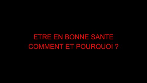 ETRE EN BONNE SANTE - COMMENT ET POURQUOI ?