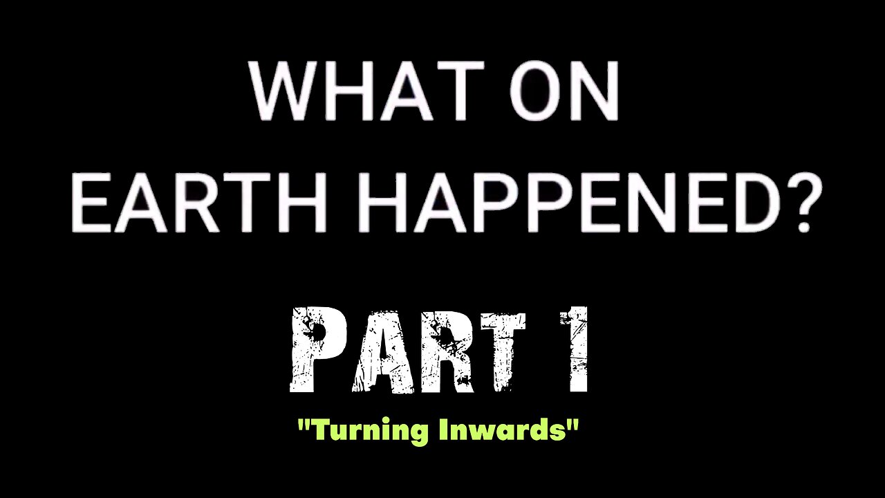 What on Earth Happened? - Part 01 - Turning Inwards