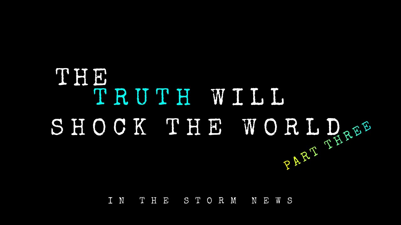 In The Storm News presents: 'The Truth Will Shock The World' Part Three 1/7