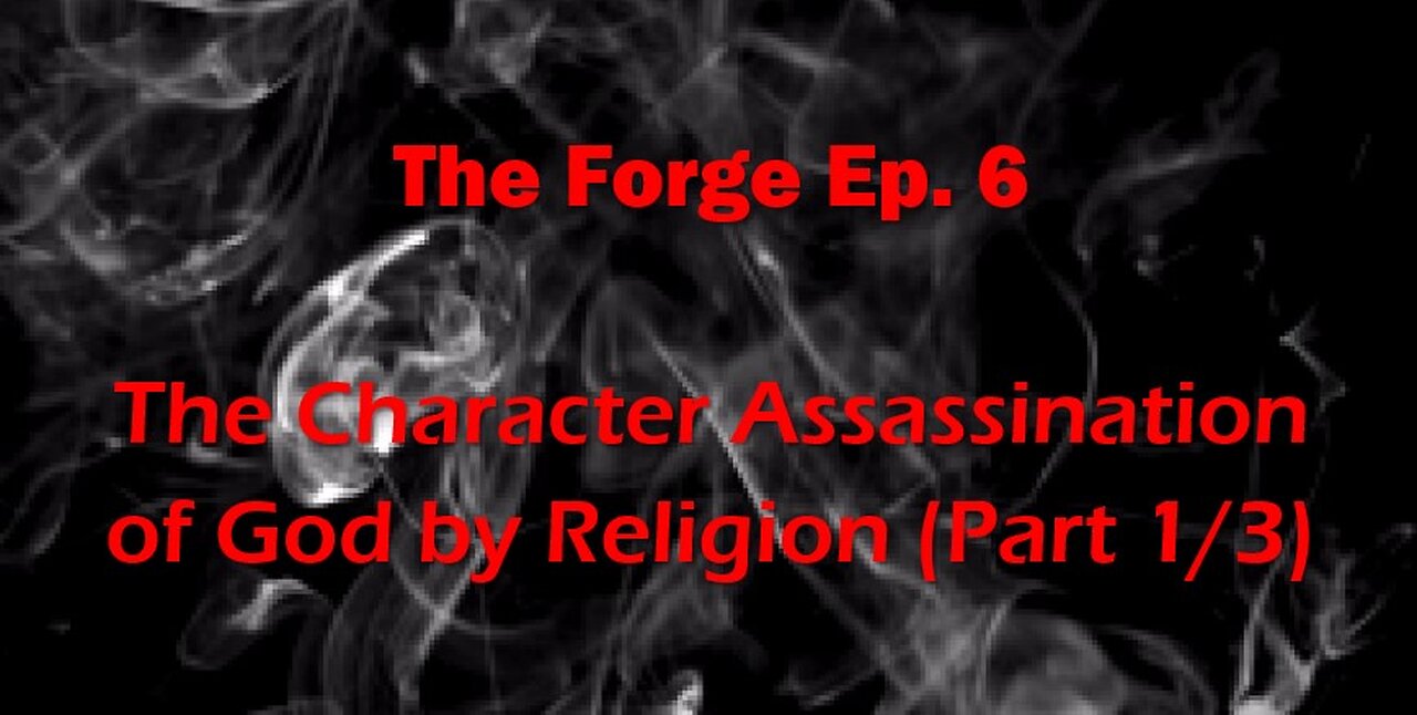 The Forge(Ep.6)- Character Assassination of God (Part 1/3)