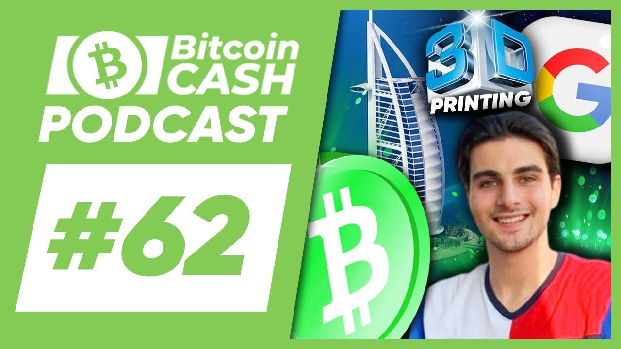 The Bitcoin Cash Podcast #62： Google Crypto & 3D Printing feat Fouad