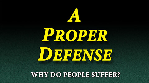 WHY DO PEOPLE SUFFER? Part 4: A Proper Defense