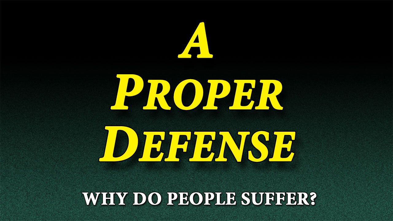 WHY DO PEOPLE SUFFER? Part 4: A Proper Defense