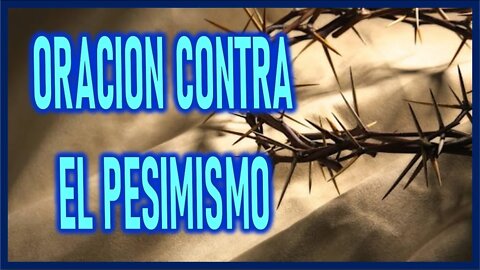 ORACION CONTRA EL PESIMISMO