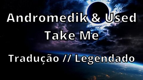 Andromedik & Used - Take Me ( Tradução // Legendado )