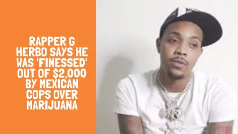 Rapper G Herbo Says He Was 'Finessed' Out of $2,000 By Mexican Cops Over Marijuana