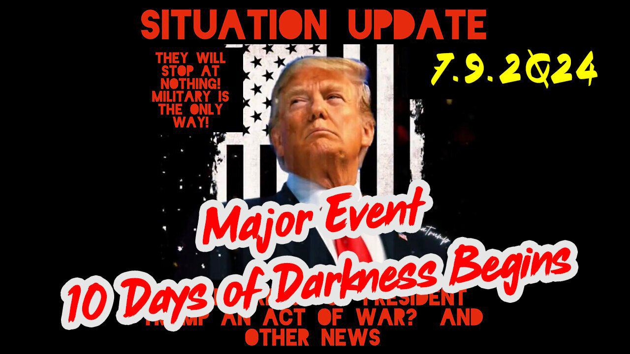 Situation Update 7-9-2Q24 ~ Major Event. 10 Days of Darkness Begins