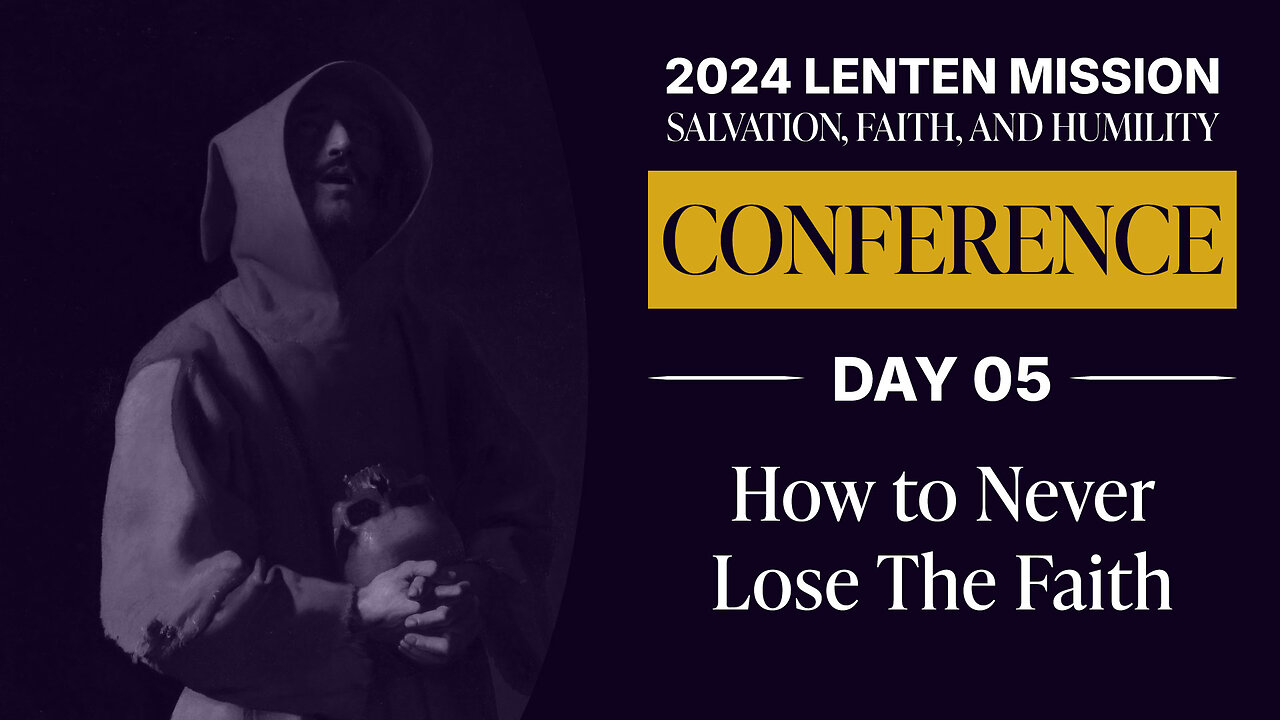 Conference Day 05: How to Never Lose The Faith | 2024 Lenten Mission: Salvation, Faith and Humility