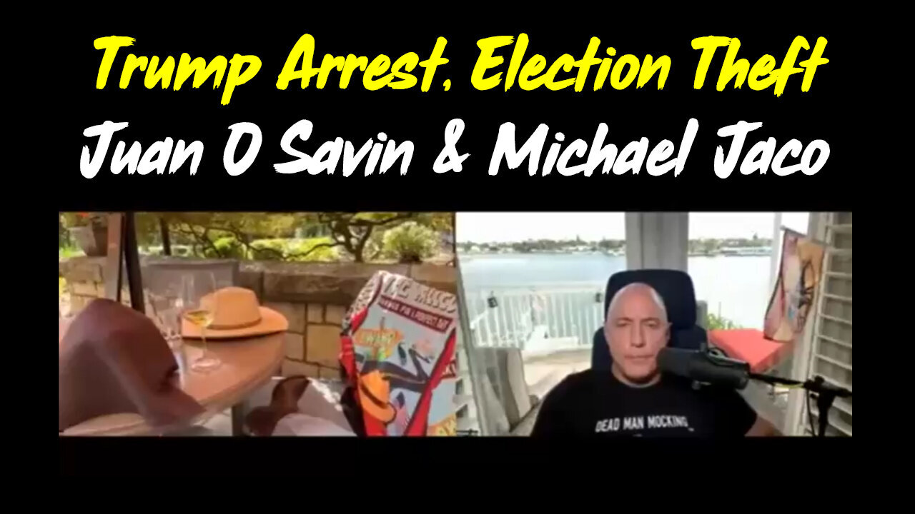 Juan O' Savin & Michael Jaco - "Trump Arrest, Election Theft"