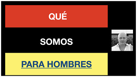 Qué somos. Video para Hombres