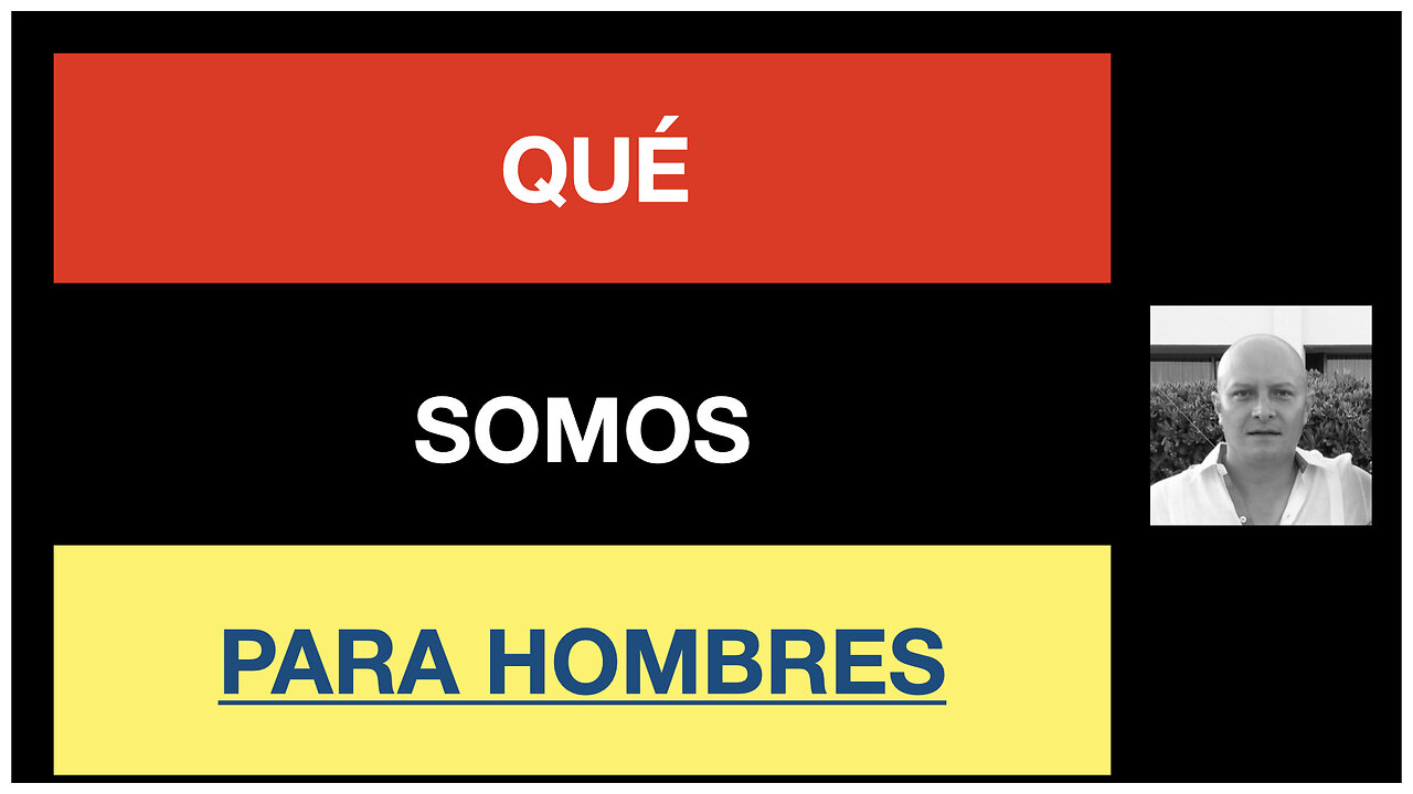 Qué somos. Video para Hombres