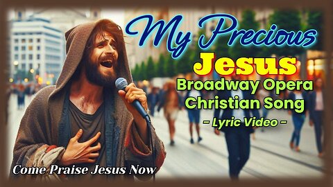 My Precious Jesus | Broadway Opera Christian Worship Song (Official Lyric Video) | #Jesus #Worship