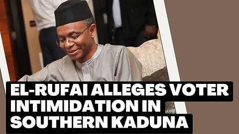 El-Rufai alleges voter intimidation in southern Kaduna