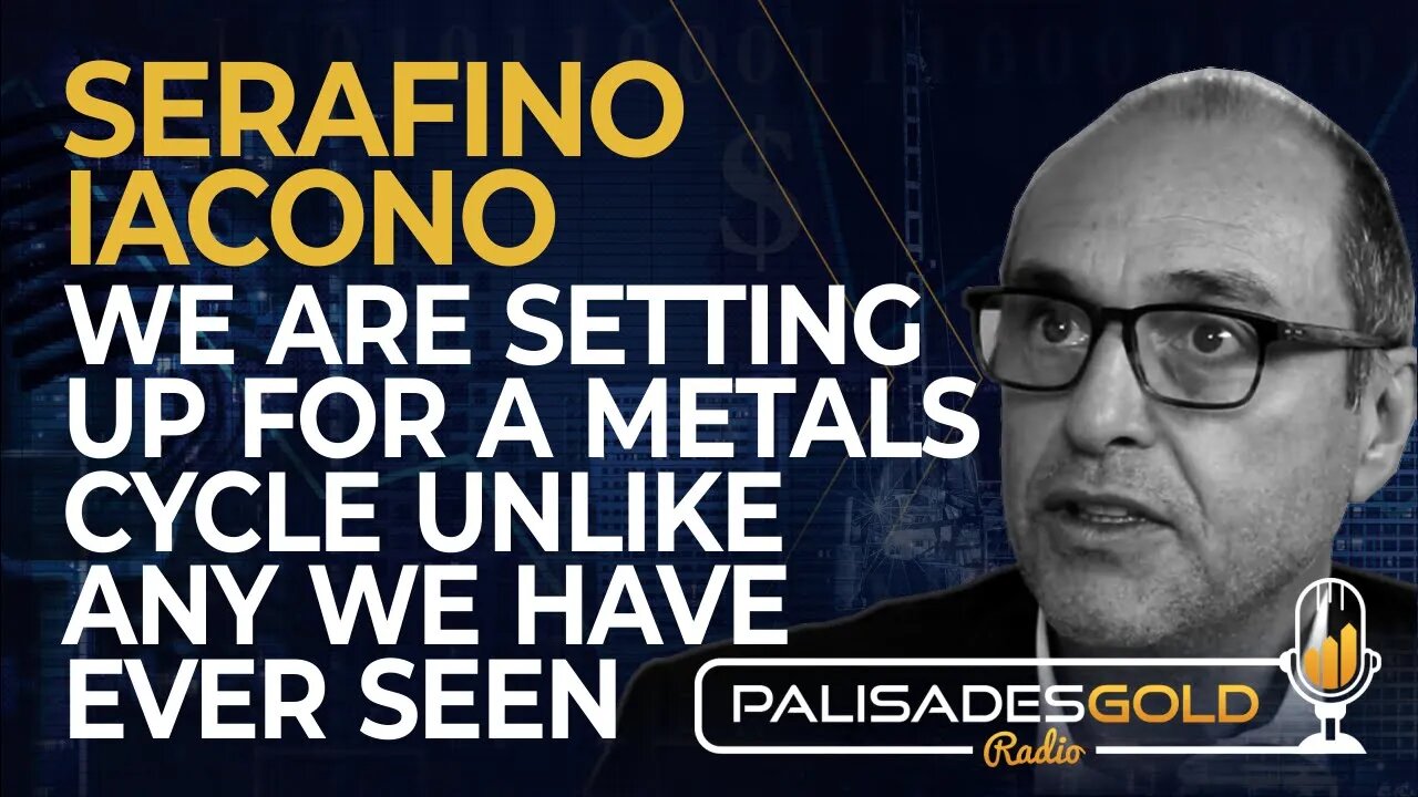 Serafino Iacono: We are Setting up for a Metals Cycle Unlike Any We Have Ever Seen