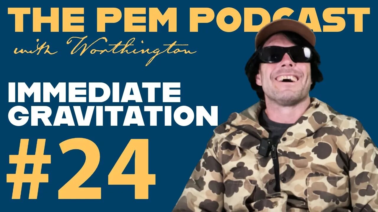 Immediate Gravitation | The PEM Pod #24 w/ Worthington