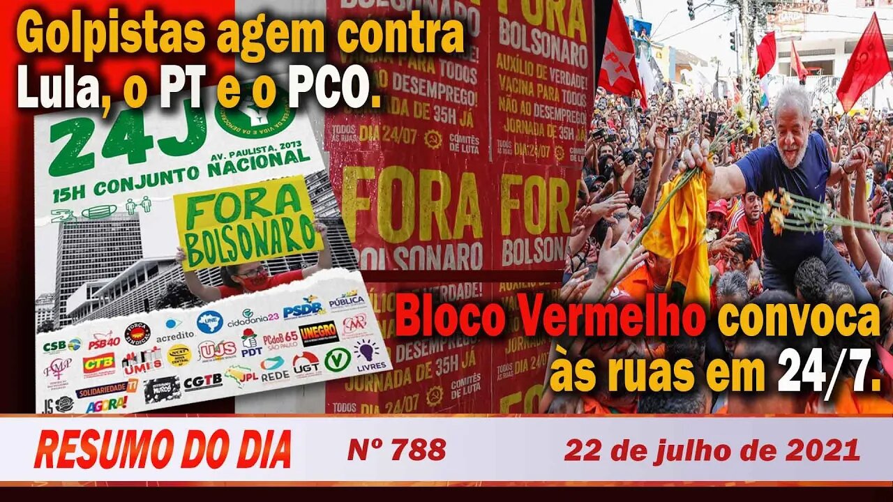Golpistas agem contra Lula, o PT e o PCO. Bloco Vermelho nas ruas - Resumo do Dia nº 788 - 22/07/21