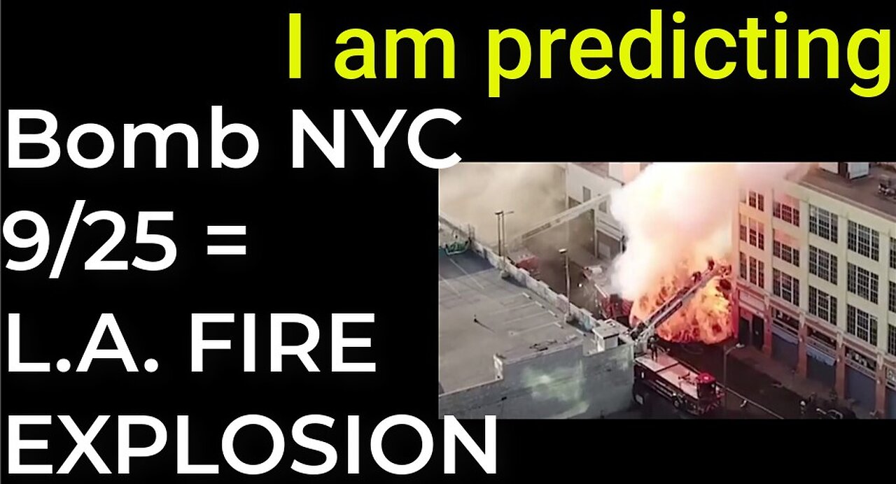 I am predicting: Dirty bomb NYC on Sep 25 = L.A. FIRE EXPLOSION