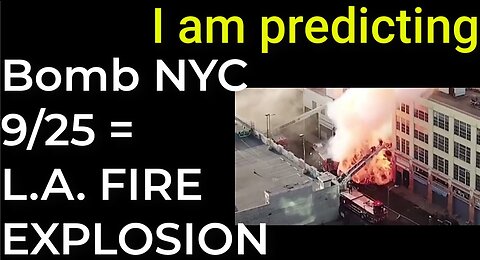 I am predicting: Dirty bomb NYC on Sep 25 = L.A. FIRE EXPLOSION