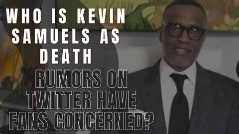 WHO IS KEVIN SAMUELS AS DEATH RUMORS ON TWITTER HAVE FANS CONCERNED?