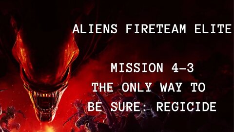 Aliens: Fireteam Elite Playthrough, No Commentary, Mission 4-3 The Only Way To Be Sure: Regicide