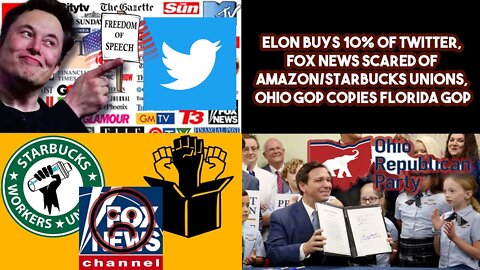 Elon Buys 10% Of Twitter, FOX News Scared Of Amazon/Starbucks Unions, Ohio GOP Copies Florida GOP