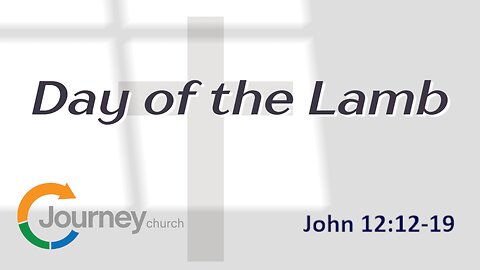 The Day of the Lamb - John 12:12-19