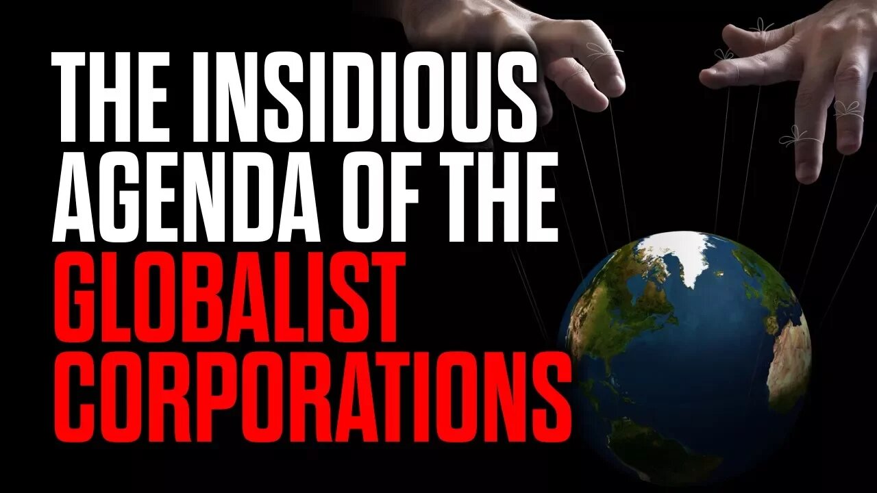 The Insidious Agenda of the Globalist Corporations