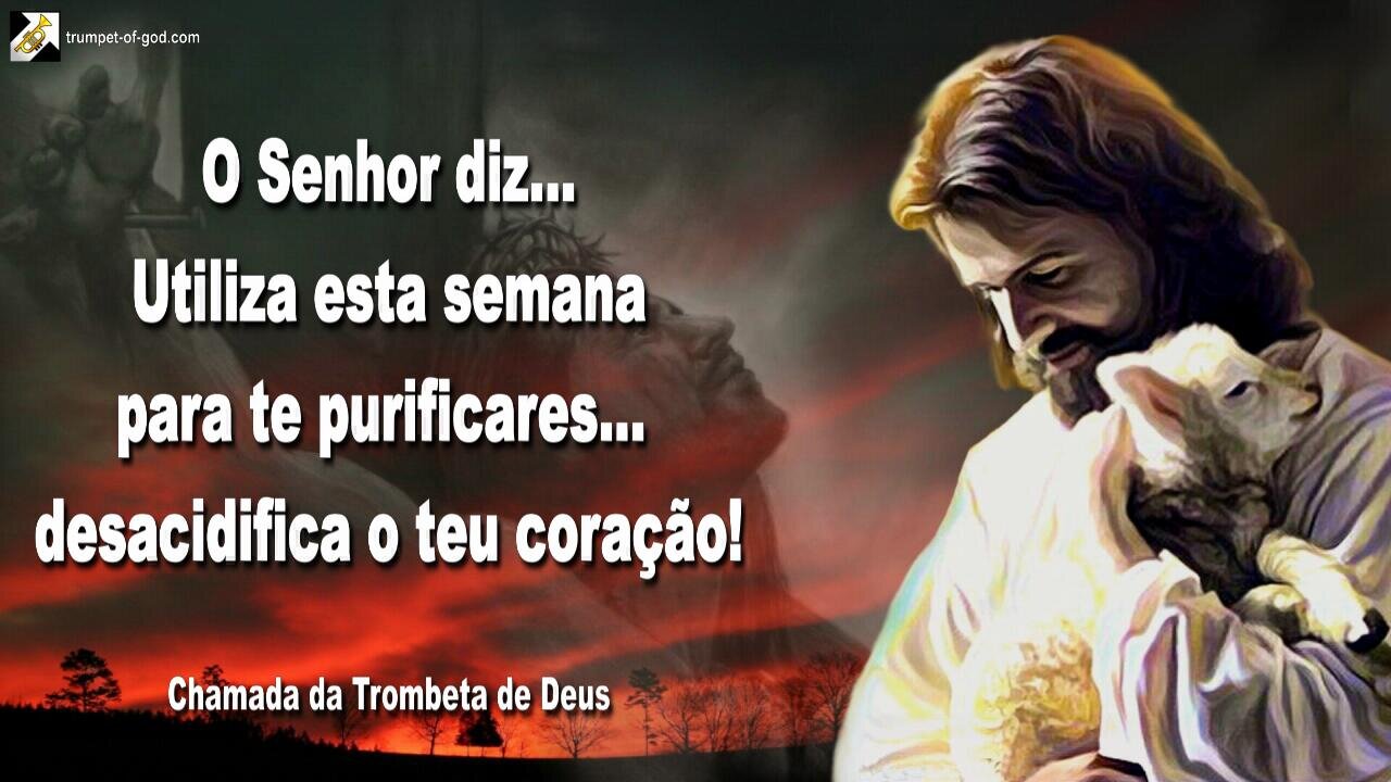 Utiliza esta semana para te purificares… Desacidifica o teu coração! 🎺 Chamada da Trombeta de Deus