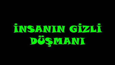 İNSANIN GİZLİ DÜŞMANI