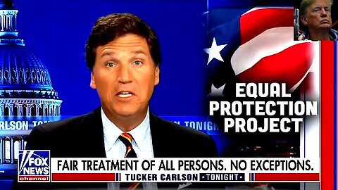 Tucker Carlson Tonight: Equal protection for all no exceptions!! 2/23/23