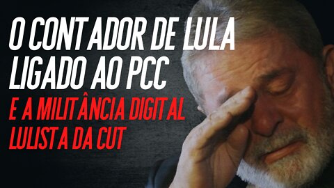 O contador de Lula ligado ao PCC e a militância digital lulista da CUT