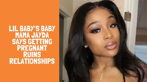 Lil Baby’s Baby Mama Jayda Says Getting Pregnant Ruins Relationships