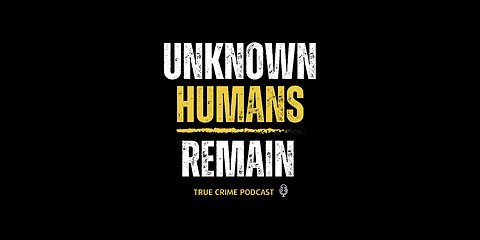 Unknown Humans Remain True Crime Podcast Episode Three Case #2