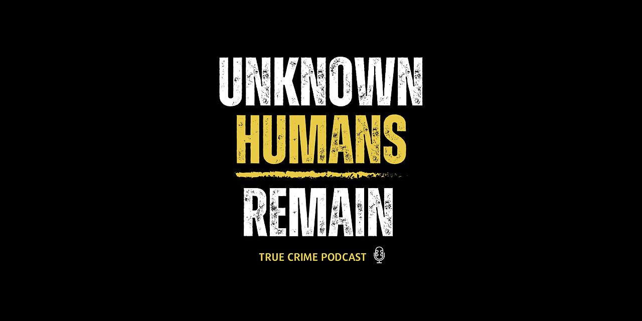 Unknown Humans Remain True Crime Podcast Episode Three Case #2