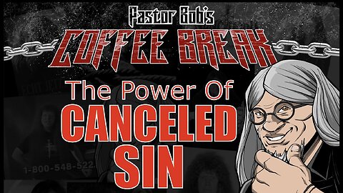 POWER OF CANCELED SIN / Pastor Bob's Coffee Break